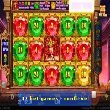 37 bet games 茅 confi谩vel